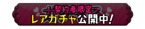 [契約者限定]レアガチャ公開中！